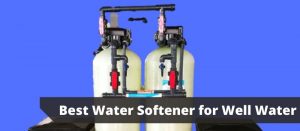 Best water softeners for well water 