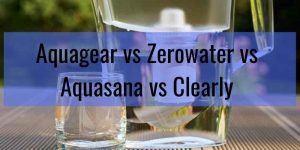 Aquagear vs Zerowater vs Aquasana vs Clearly