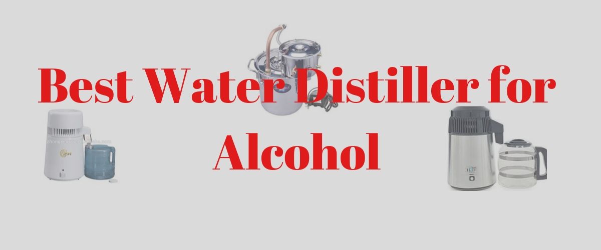 best water distiller for alcohol 